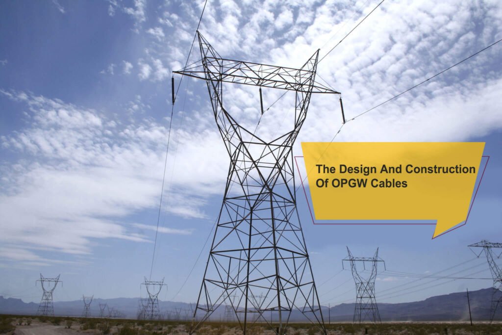 The Design And Construction Of OPGW Cables